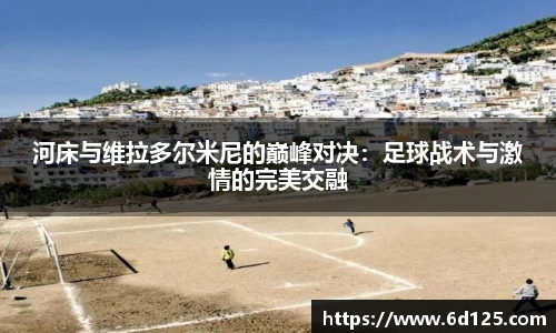 河床与维拉多尔米尼的巅峰对决：足球战术与激情的完美交融